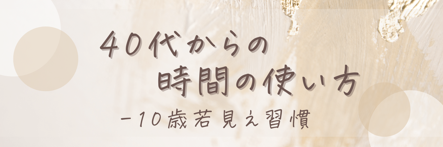 40 代からの時間の使い方　−10歳若見え習慣